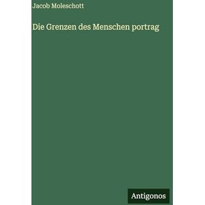Moleschott, Jacob Die Grenzen des Menschen portrag Moleschott, Jacob Die Grenzen des Menschen portrag