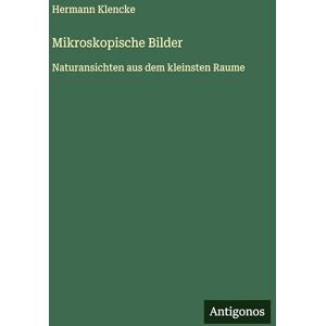 Klencke, Hermann Mikroskopische Bilder: Naturansichten aus dem kleinsten Raume Klencke, Hermann Mikroskopische Bilder: Naturansichten aus dem kleinsten Raume