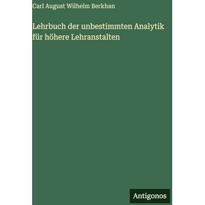 Berkhan, Carl August Wilhelm Lehrbuch der unbestimmten Analytik für höhere Lehranstalten Berkhan, Carl August Wilhelm Lehrbuch der unbestimmten Analytik für höhere Lehranstalten