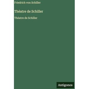 Schiller, Friedrich Von Théatre de Schiller: Théatre de Schiller Schiller, Friedrich Von Théatre de Schiller: Théatre de Schiller
