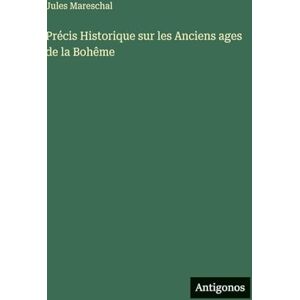 Mareschal, Jules Précis Historique sur les Anciens ages de la Bohême Mareschal, Jules Précis Historique sur les Anciens ages de la Bohême