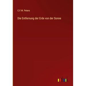 Peters, C F W Die Entfernung der Erde von der Sonne Peters, C F W Die Entfernung der Erde von der Sonne