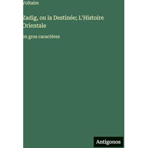 Voltaire Zadig, ou la Destinée; L'Histoire Orientale: en gros caractères Voltaire Zadig, ou la Destinée; L'Histoire Orientale: en gros caractères