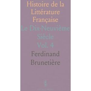 Ferdinand, Brunetière Histoire de la Littérature Française: Le Dix-Neuvième Siècle Ferdinand, Brunetière Histoire de la Littérature Française: Le Dix-Neuvième Siècle