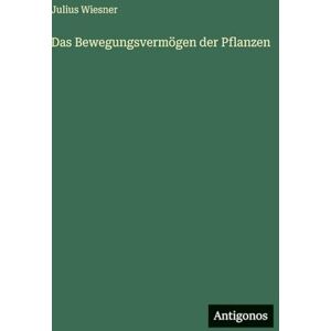 Wiesner, Julius Das Bewegungsvermögen der Pflanzen Wiesner, Julius Das Bewegungsvermögen der Pflanzen