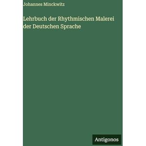 Minckwitz, Johannes Lehrbuch der Rhythmischen Malerei der Deutschen Sprache Minckwitz, Johannes Lehrbuch der Rhythmischen Malerei der Deutschen Sprache