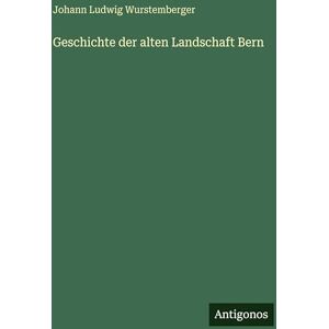 Wurstemberger, Johann Ludwig Geschichte der alten Landschaft Bern Wurstemberger, Johann Ludwig Geschichte der alten Landschaft Bern