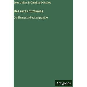 D'Omalius d'Halloy, Jean Julien Des races humaines: Ou Éléments d'ethnographie D'Omalius d'Halloy, Jean Julien Des races humaines: Ou Éléments d'ethnographie