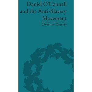 Kinealy, Christine Daniel O'Connell and the Anti-Slavery Movement: 'The Saddest People the Sun Sees' Kinealy, Christine Daniel O'Connell and the Anti-Slavery Movement: 'The Saddest People the Sun Sees'