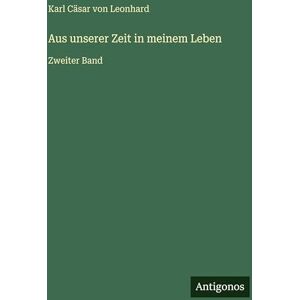 Leonhard, Karl Cäsar Von Aus unserer Zeit in meinem Leben: Zweiter Band Leonhard, Karl Cäsar Von Aus unserer Zeit in meinem Leben: Zweiter Band