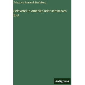 Strubberg, Friedrich Armand Sclaverei in Amerika oder schwarzes Blut Strubberg, Friedrich Armand Sclaverei in Amerika oder schwarzes Blut