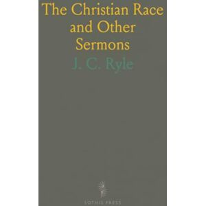 J. C., Ryle The Christian Race and Other Sermons J. C., Ryle The Christian Race and Other Sermons