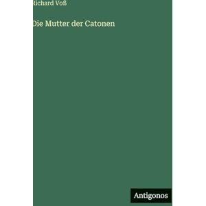 Voß, Richard Die Mutter der Catonen Voß, Richard Die Mutter der Catonen