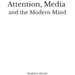 Hinde, Dr Stephen John Attention, Media and the Modern Mind Hinde, Dr Stephen John Attention, Media and the Modern Mind