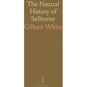 Gilbert, White The Natural History of Selborne: With Observations on Various Parts of Nature; And the Naturalist’s Calendar Gilbert, White The Natural History of Selborne: With Observations on Various Parts of Nature; And the Naturalist’s Calendar