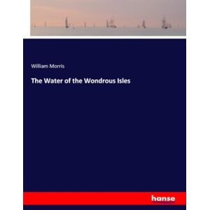 Morris, William Morris The Water of the Wondrous Isles Morris, William Morris The Water of the Wondrous Isles