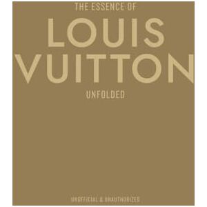 Reising, Kelly The Essence of Louis Vuitton: Unfolded Reising, Kelly The Essence of Louis Vuitton: Unfolded