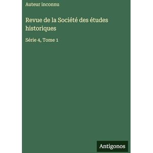 Auteur Inconnu Revue de la Société des études historiques: Série 4, Tome 1 Auteur Inconnu Revue de la Société des études historiques: Série 4, Tome 1
