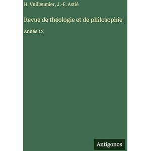 Astié, J.-F. Revue de théologie et de philosophie: Année 13 Astié, J.-F. Revue de théologie et de philosophie: Année 13