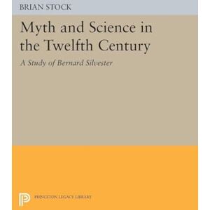 Stock, Brian Myth and Science in the Twelfth Century: A Study of Bernard Silvester (Princeton Legacy Library): 1310 Stock, Brian Myth and Science in the Twelfth Century: A Study of Bernard Silvester (Princeton Legacy Library): 1310