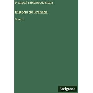 Lafuente Alcantara, D Miguel Historia de Granada: Tomo 1 Lafuente Alcantara, D Miguel Historia de Granada: Tomo 1