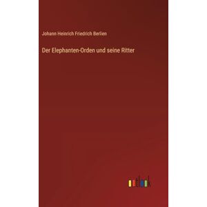 Berlien, Johann Heinrich Friedrich Der Elephanten-Orden und seine Ritter Berlien, Johann Heinrich Friedrich Der Elephanten-Orden und seine Ritter