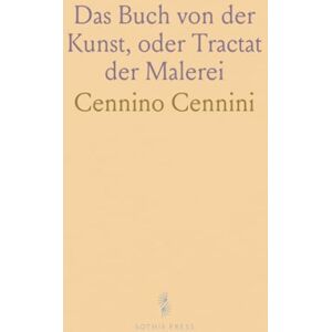 Cennino, Cennini Das Buch von der Kunst, oder Tractat der Malerei Cennino, Cennini Das Buch von der Kunst, oder Tractat der Malerei