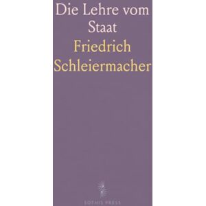 Friedrich, Schleiermacher Die Lehre vom Staat: Aus Schleiermacher's Handschriftlichem Nachlasse und Nachgeschriebenen Vorlesungen Friedrich, Schleiermacher Die Lehre vom Staat: Aus Schleiermacher's Handschriftlichem Nachlasse und Nachgeschriebenen Vorlesungen