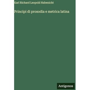 Habenicht, Karl Richard Leopold Principi di prosodia e metrica latina Habenicht, Karl Richard Leopold Principi di prosodia e metrica latina