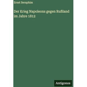 Seraphim, Ernst Der Krieg Napoleons gegen Rußland im Jahre 1812 Seraphim, Ernst Der Krieg Napoleons gegen Rußland im Jahre 1812