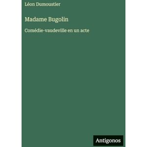Dumoustier, Léon Madame Bugolin: Comédie-vaudeville en un acte Dumoustier, Léon Madame Bugolin: Comédie-vaudeville en un acte
