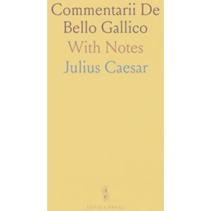 Julius, Caesar Commentarii De Bello Gallico: With Notes Julius, Caesar Commentarii De Bello Gallico: With Notes