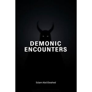 Abd Elwahed, Eslam Demonic Encounters: 100 Terrifying True Stories of Real-Life Battles with Demons, Possession, and Evil Entities (Horror & Supernatural) Abd Elwahed, Eslam Demonic Encounters: 100 Terrifying True Stories of Real-Life Battles with Demons, Possession, and Evil Entities (Horror & Supernatural)