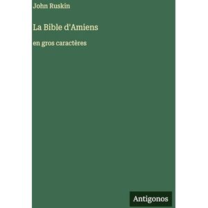 Ruskin, John La Bible d'Amiens: en gros caractères Ruskin, John La Bible d'Amiens: en gros caractères