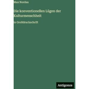 Nordau, Max Die konventionellen Lügen der Kulturmenschheit: in Großdruckschrift Nordau, Max Die konventionellen Lügen der Kulturmenschheit: in Großdruckschrift
