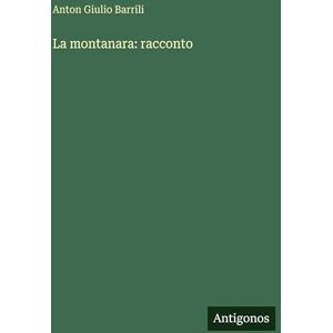 Barrili, Anton Giulio La montanara: racconto Barrili, Anton Giulio La montanara: racconto