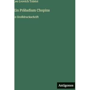 Tolstoi, Leo Lvovich Ein Präludium Chopins: in Großdruckschrift Tolstoi, Leo Lvovich Ein Präludium Chopins: in Großdruckschrift