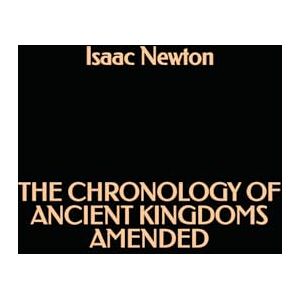 Newton, Isaac The Chronology of Ancient Kingdoms Amended Newton, Isaac The Chronology of Ancient Kingdoms Amended