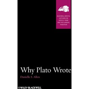 Allen, Danielle S. Why Plato Wrote (Blackwell-Bristol Lectures on Greece, Rome and the Classical Tradition) Allen, Danielle S. Why Plato Wrote (Blackwell-Bristol Lectures on Greece, Rome and the Classical Tradition)