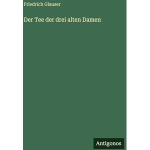 Glauser, Friedrich Der Tee der drei alten Damen Glauser, Friedrich Der Tee der drei alten Damen