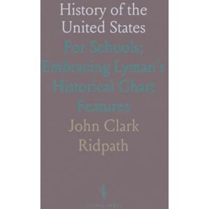John Clark, Ridpath History of the United States: For Schools; Embracing Lyman's Historical Chart Features John Clark, Ridpath History of the United States: For Schools; Embracing Lyman's Historical Chart Features