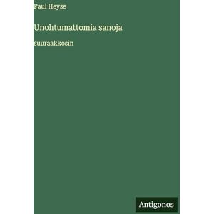 Heyse, Paul Unohtumattomia sanoja: suuraakkosin Heyse, Paul Unohtumattomia sanoja: suuraakkosin