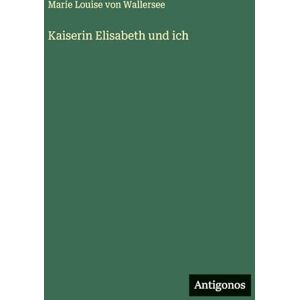 Wallersee, Marie Louise Von Kaiserin Elisabeth und ich Wallersee, Marie Louise Von Kaiserin Elisabeth und ich