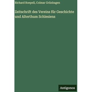 Grünhagen, Colmar Zeitschrift des Vereins für Geschichte und Alterthum Schlesiens Grünhagen, Colmar Zeitschrift des Vereins für Geschichte und Alterthum Schlesiens