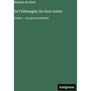Staël, Madame de De l'Allemagne; En deux tomes: Tome 1 en gros caractères Staël, Madame de De l'Allemagne; En deux tomes: Tome 1 en gros caractères