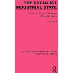 Lane, David The Socialist Industrial State: Towards a Political Sociology of State Socialism (Routledge Library Editions: Soviet Economics) Lane, David The Socialist Industrial State: Towards a Political Sociology of State Socialism (Routledge Library Editions: Soviet Economics)