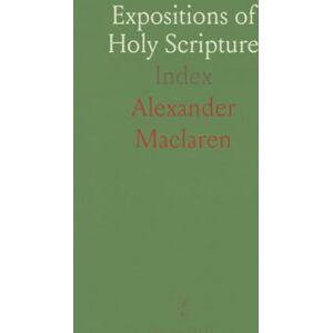 Alexander, Maclaren Expositions of Holy Scripture: Index Alexander, Maclaren Expositions of Holy Scripture: Index
