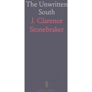 J. Clarence, Stonebraker The Unwritten South: Cause, Progress and Result of the Civil War; Relics of Hidden Truth After Forty Years J. Clarence, Stonebraker The Unwritten South: Cause, Progress and Result of the Civil War; Relics of Hidden Truth After Forty Years