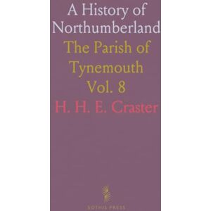 H. H. E., Craster A History of Northumberland: The Parish of Tynemouth H. H. E., Craster A History of Northumberland: The Parish of Tynemouth