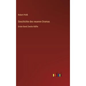 Prölß, Robert Geschichte des neueren Dramas: Erster Band Zweite Hälfte Prölß, Robert Geschichte des neueren Dramas: Erster Band Zweite Hälfte